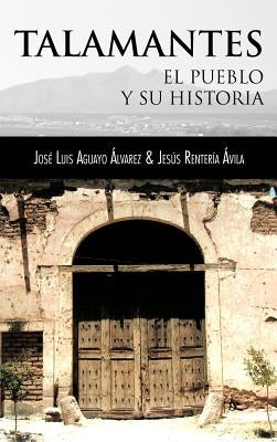Talamantes: El Pueblo y Su Historia by Aguayo, Jos Luis