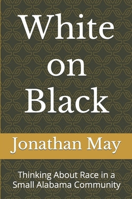 White on Black: Thinking About Race in a Small Alabama Community by May, Jonathan