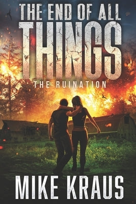 The End of All Things - Book 3: The Ruination: (An Epic Post-Apocalyptic Survival Series) by Kraus, Mike