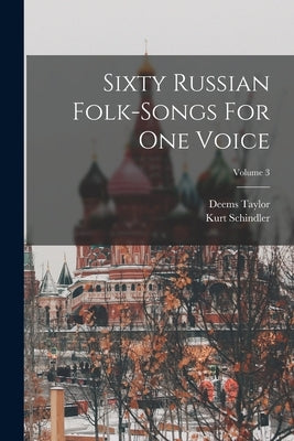 Sixty Russian Folk-songs For One Voice; Volume 3 by Schindler, Kurt