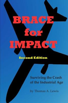Brace for Impact: Surviving the Crash of the Industrial Age by Lewis, Thomas a.