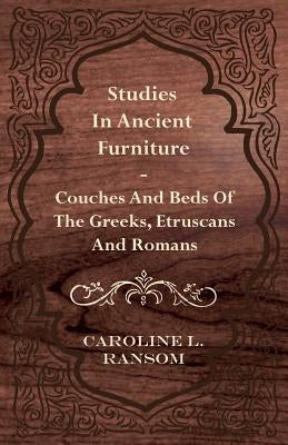 Studies in Ancient Furniture - Couches and Beds of the Greeks, Etruscans and Romans by Ransom, Caroline L.
