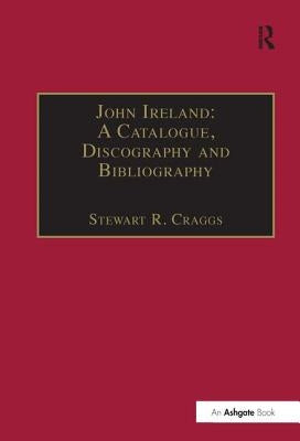John Ireland: A Catalogue, Discography and Bibliography by Craggs, Stewart R.