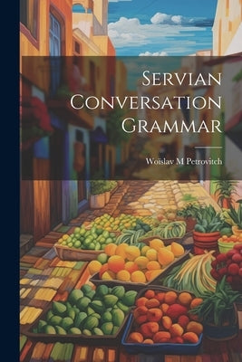 Servian Conversation Grammar by M, Petrovitch WoÃ¯slav