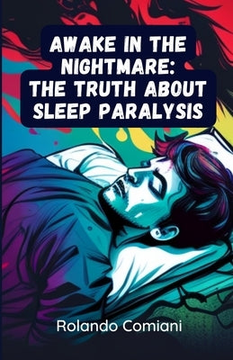 Awake in the Nightmare: The Truth about Sleep Paralysis by Comiani, Rolando
