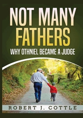 Not Many Fathers: Why Othniel became a judge by Cottle, Robert J.