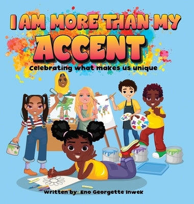 I Am More Than My Accent: Celebrating what makes us unique by Inwek, Eno Georgette