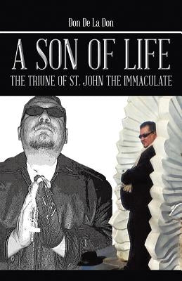 A Son of Life: The Triune of St. John the Immaculate by Maldonado, Ian Matthew