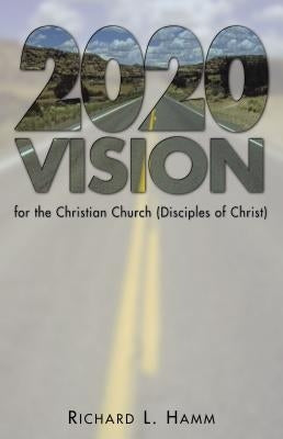 2020 Vision for the Christian Church (Disciples of Christ) by Hamm, Richard L.