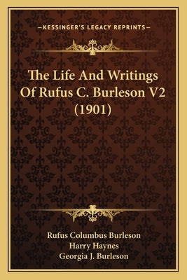 The Life And Writings Of Rufus C. Burleson V2 (1901) by Burleson, Rufus Columbus