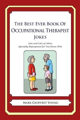 The Best Ever Book of Occupational Therapist Jokes: Lots and Lots of Jokes Specially Repurposed for You-Know-Who by Young, Mark Geoffrey