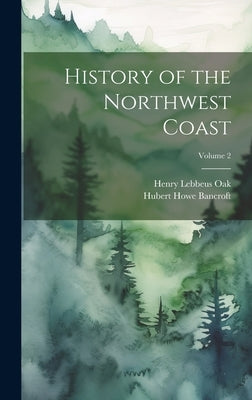 History of the Northwest Coast; Volume 2 by Bancroft, Hubert Howe