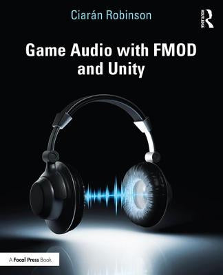 Game Audio with FMOD and Unity by Robinson, CiarÃ¡n