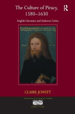 The Culture of Piracy, 1580-1630: English Literature and Seaborne Crime by Jowitt, Claire
