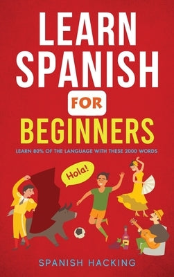 Learn Spanish For Beginners - Learn 80% Of The Language With These 2000 Words! by Hacking, Spanish