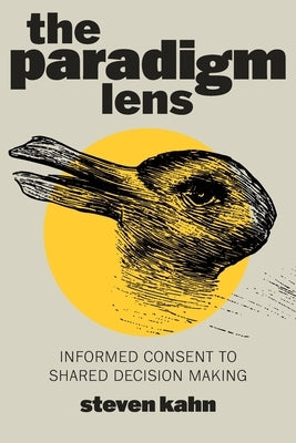 The Paradigm Lens: Informed Consent to Shared Decision Making by Kahn, Steven