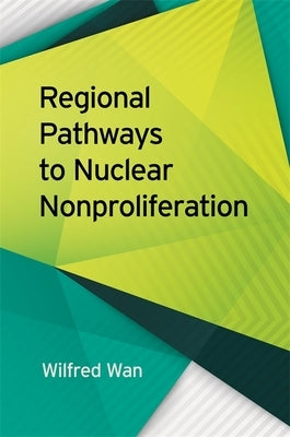 Regional Pathways to Nuclear Nonproliferation by Wan, Wilfred