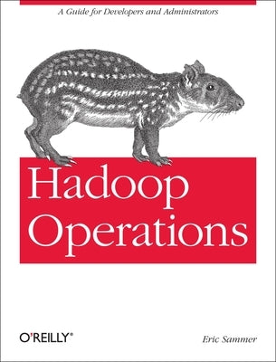 Hadoop Operations: A Guide for Developers and Administrators by Sammer, Eric
