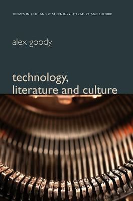 Technology, Literature and Culture by Goody, Alex