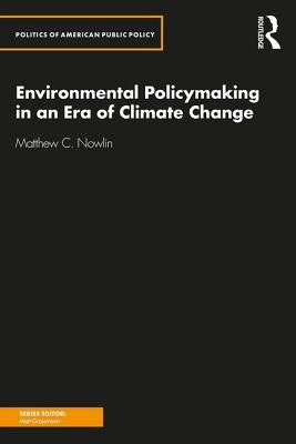 Environmental Policymaking in an Era of Climate Change by Nowlin, Matthew