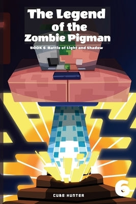 The Legend of the Zombie Pigman Book 6: Battle of Light and Shadow by Cube Hunter