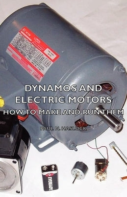 Dynamos and Electric Motors - How to Make and Run Them by Hasluck, Paul N.