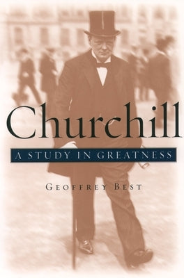 Churchill: A Study in Greatness by Best, Geoffrey