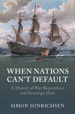 When Nations Can't Default: A History of War Reparations and Sovereign Debt by Hinrichsen, Simon