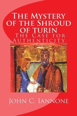 The Mystery of the Shroud of turin: - The Case for Authenticity by Iannone, John C.