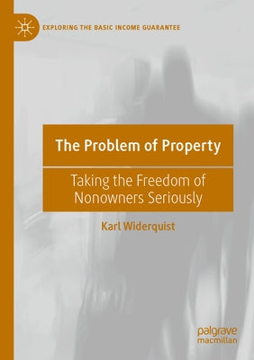 The Problem of Property: Taking the Freedom of Nonowners Seriously by Widerquist, Karl