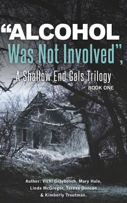 "Alcohol Was Not Involved": A Shallow End Gals Trilogy by Hale, Mary