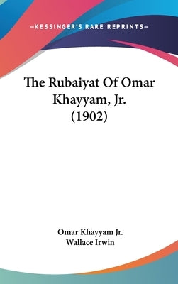 The Rubaiyat Of Omar Khayyam, Jr. (1902) by Khayyam, Omar, Jr.