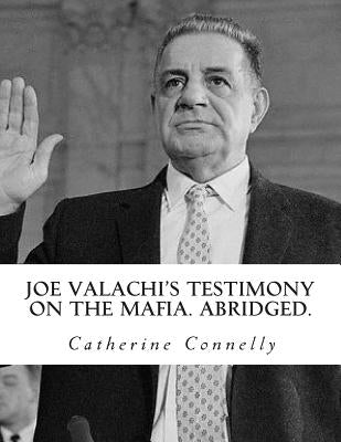 Joe Valachi's Testimony on the Mafia. Abridged. by Connelly, Catherine