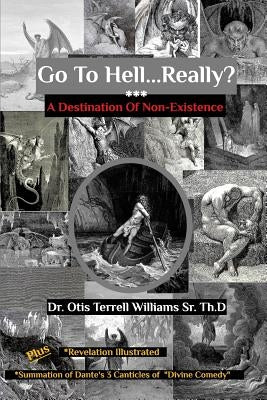 Go To Hell. . .Really?: A Destination Of Non-Existence by Th D., Otis T. Williams, Sr.