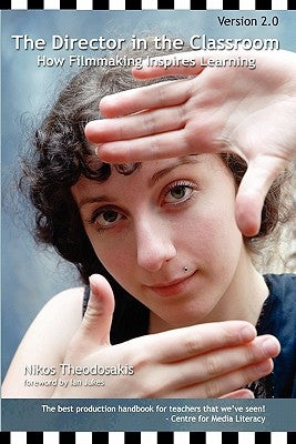 The Director in the Classroom: How Filmmaking Inspires Learning by Theodosakis, Nikos