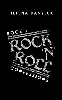 Rock 'n' Roll Confessions: Book I by Danyluk, Helena