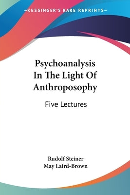 Psychoanalysis In The Light Of Anthroposophy: Five Lectures by Steiner, Rudolf