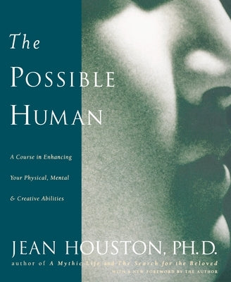 The Possible Human: A Course in Enhancing Your Physical, Mental & Creative Abilities by Houston, Jean