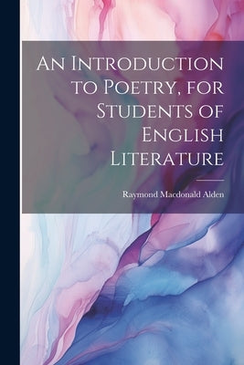 An Introduction to Poetry, for Students of English Literature by Alden, Raymond MacDonald