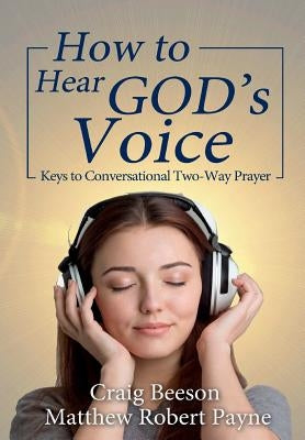 How to Hear God's Voice: Keys to Conversational Two-Way Prayer by Payne, Matthew Robert