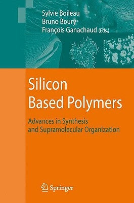 Silicon Based Polymers: Advances in Synthesis and Supramolecular Organization by Ganachaud, FranÃ§ois