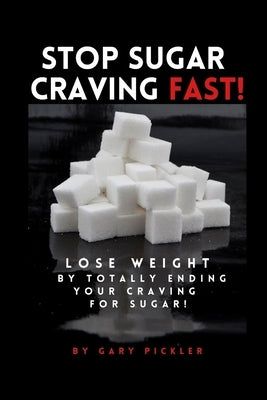 Stop Sugar Craving Fast! by Pickler, Gary