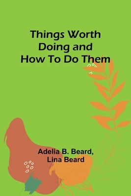 Things Worth Doing and How To Do Them by Beard, Adelia B.