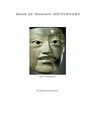 Book of Mormon Dictionary: The first correct translations of all names in the Book of Mormon, and the first correct geography. by Stewart, David Grant, Sr.