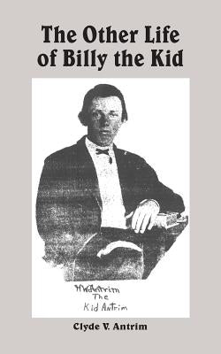 The Other Life of Billy the Kid by Antrim, Clyde V.