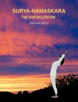 Surya-Namaskara: The Sun Salutation by Moro, Danielle