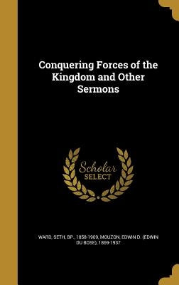 Conquering Forces of the Kingdom and Other Sermons by Ward, Seth Bp
