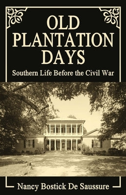 Old Plantation Days: Southern Life Before the Civil War by De Saussure, Nancy Bostick