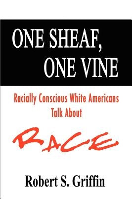 One Sheaf, One Vine: Racially Conscious White Americans Talk About Race by Griffin, Robert S.