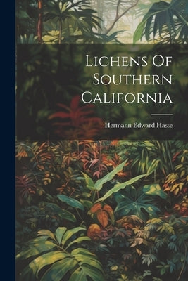 Lichens Of Southern California by Hasse, Hermann Edward 1836-1915